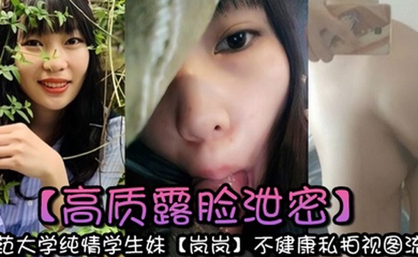 高质露脸泄密师范大学纯情学生妹岚岚不健康私拍视图流出与男友出租房性爱自拍附日常生活照