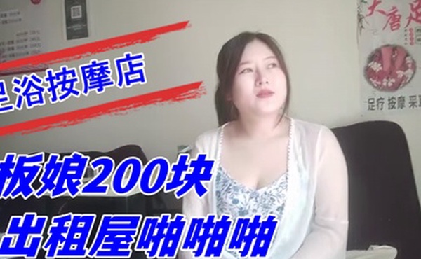探索城中村足浴按摩店大奶尤物少妇老板娘200块出租屋啪啪啪