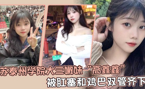 江苏泰州学院大三嫩妹高鑫鑫被肛塞和鸡巴双管齐下开着语音让网友打飞机