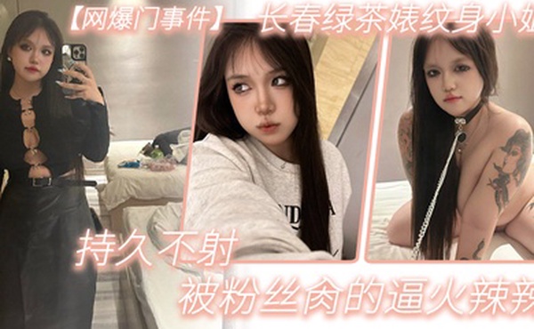网爆门事件长春绿茶婊纹身小姐给钱就能玩精液肉便器一个被粉丝肏的逼火辣辣持久不射