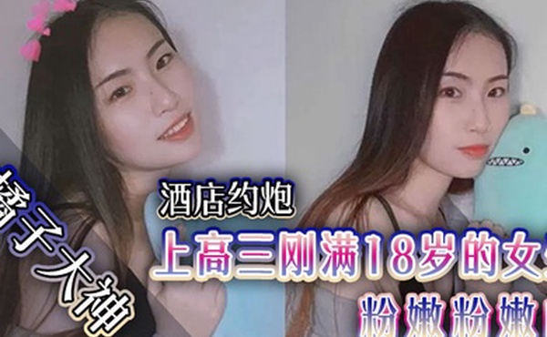 橘子大神酒店约炮上高三刚满18岁的女生粉嫩粉嫩的