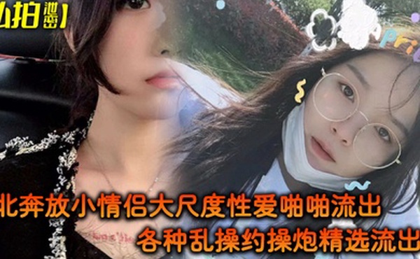 私拍泄密东北奔放小情侣大尺度性爱啪啪流出_各种乱操约操炮精选流出_完美露脸