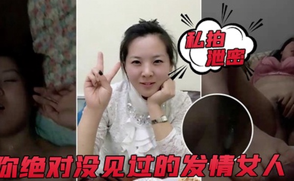 私拍泄密你绝对没见过的发情女人还没开始做爱淫水已经流了一滩