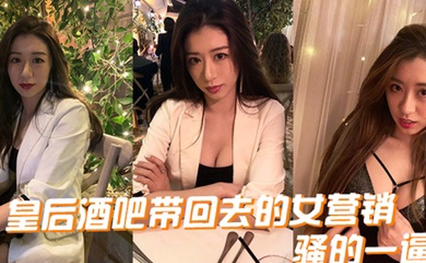 皇后酒吧带回去的女营销骚的一逼