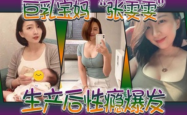 巨乳宝妈张雯雯生产后性瘾爆发白天享受孩子吸吮奶头晚上享受肉棒操骚穴