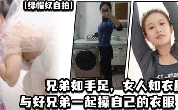 绿帽奴自拍兄弟如手足女人如衣服与好兄弟一起操自己的衣服