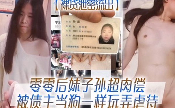 裸贷泄密流出零零后妹子孙超肉偿被债主当狗一样玩弄虐待