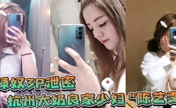 女绿奴3P泄密杭州大奶良家少妇陈艺雯带着闺蜜和老公一起玩3P自拍劲爆视频流出老婆表面端庄床上比鸡还风骚