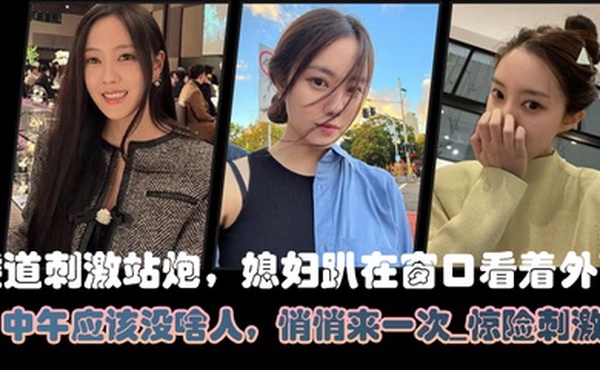 楼道刺激站炮媳妇趴在窗口看着外面中午应该没啥人悄悄来一次_惊险刺激