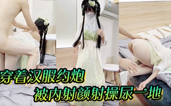 穿着汉服约炮被内射颜射操尿一地