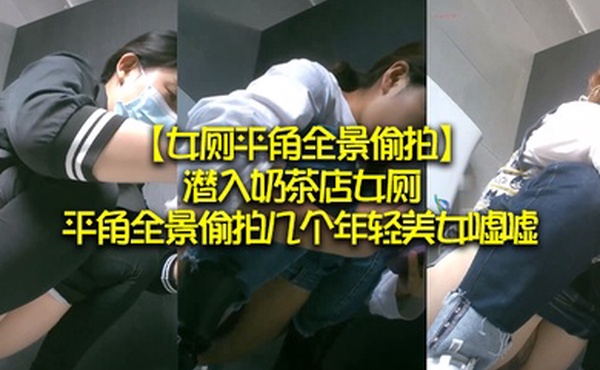 女厕平角全景偷拍潜入奶茶店女厕平角全景偷拍几个年轻美女嘘嘘