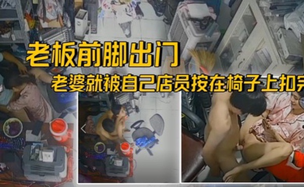 破解摄像头老王出征寸草不生老板前脚出门后面老婆就被自己店员按在椅子上扣完操