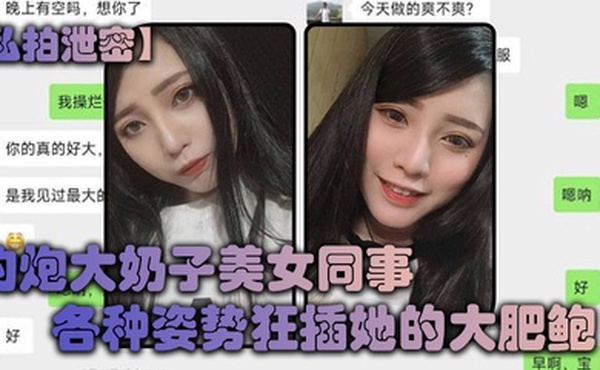 私拍泄密约炮大奶子美女同事各种姿势狂插她的大肥鲍完美露脸