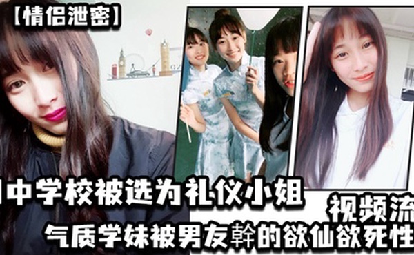 情侣泄密国中学校被选为礼仪小姐的气质学妹被男友幹的欲仙欲死性爱视频流出