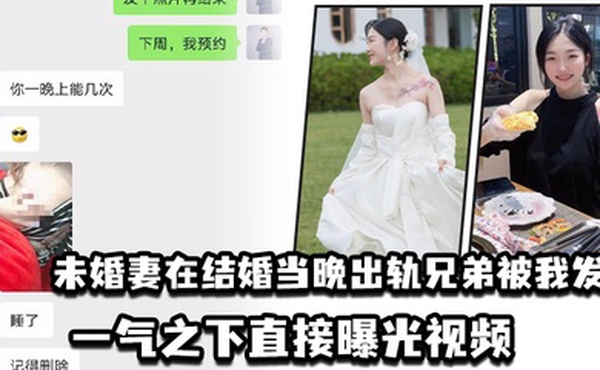 未婚妻在结婚当晚出轨兄弟被我发现一气之下直接曝光视频