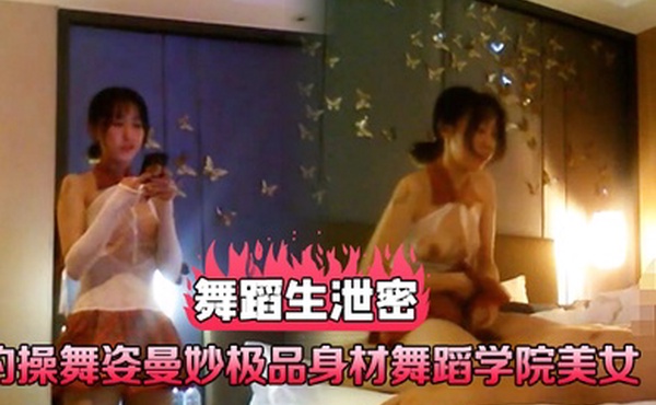 舞蹈生泄密约操舞姿曼妙极品身材舞蹈学院美女