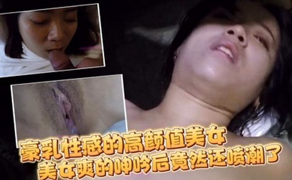 自拍流出豪乳性感的高颜值美女和刚认识没多久的朋友吃完宵夜带到酒店各种玩弄啪啪