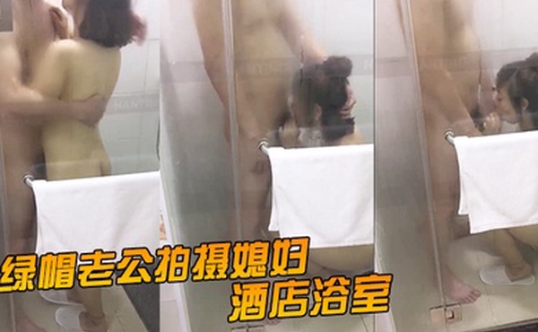 绿帽老公拍摄媳妇酒店浴室激情拥吻吃鸡在外面的我看湿了