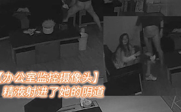 办公室监控摄像头年轻女人和老板在办公室加班老板把精液射进了她的阴道