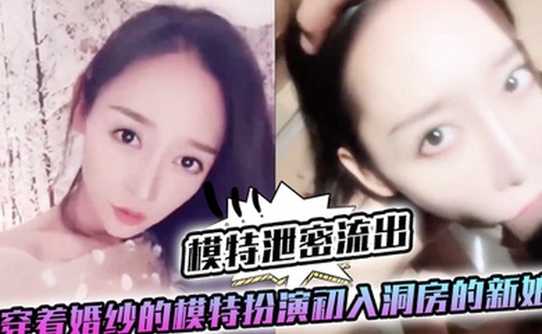 模特泄密流出穿着婚纱的模特扮演初入洞房的新娘美女露脸第一视角口交啪啪
