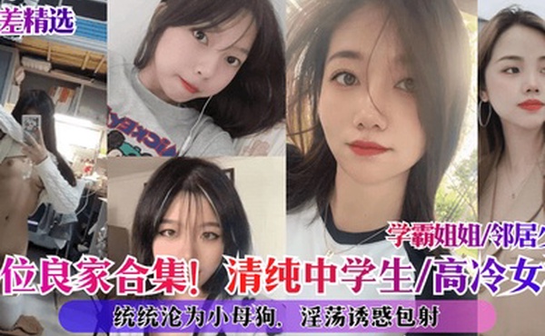 反差精选10位良家合集清纯中学生高冷女神学霸姐姐邻居少妇统统沦为小母狗淫荡诱惑包射