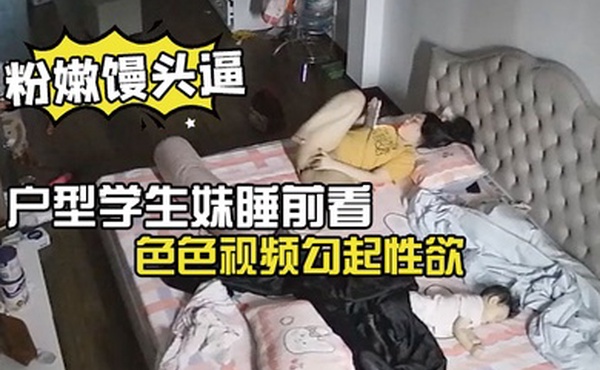 极品微毛粉嫩馒头逼户型学生妹睡前看色色视频勾起性欲脱光内裤手淫