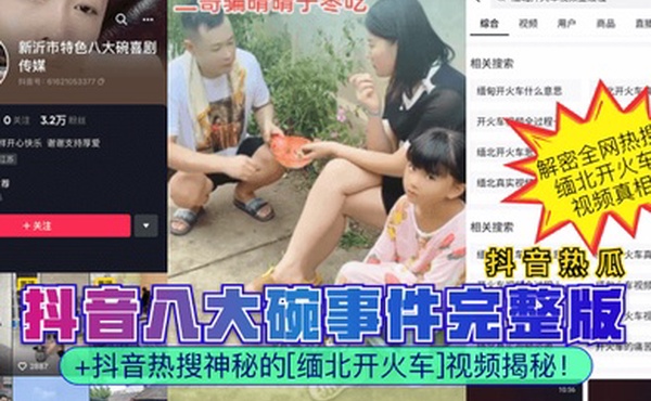 抖音热瓜抖音八大碗事件完整版抖音热搜神秘的缅北开火车视频揭秘