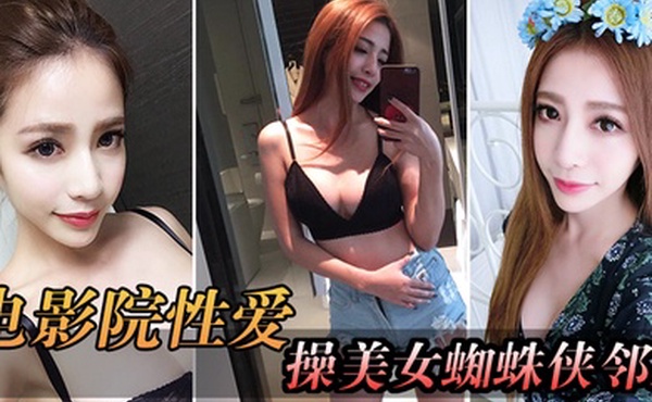 电影院自拍电影院操美女蜘蛛侠邻居_被漂亮小姐姐发现好刺激