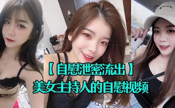 自慰泄密流出超漂亮的美女主持人的自慰视频被上传到网上