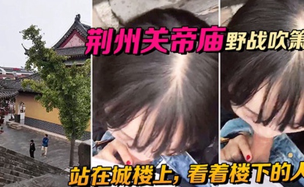 荆州关帝庙野战吹箫站在城楼上看着楼下的人别提有多刺激啦