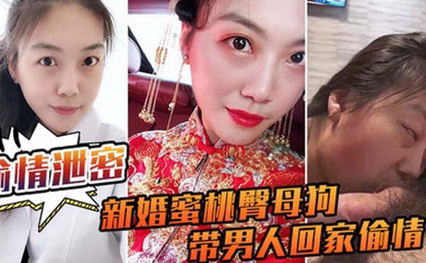 偷情泄密流出新婚蜜桃臀母狗带男人回家偷情_极品身材各种操