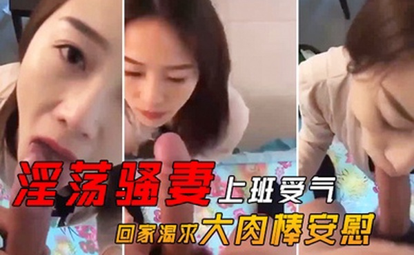 淫荡骚.妻上班.受气_回家.渴求.大肉.棒安.慰