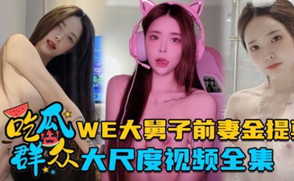 全集流出LPL前职业选手WE大舅子前妻金提莫大尺度视频全集