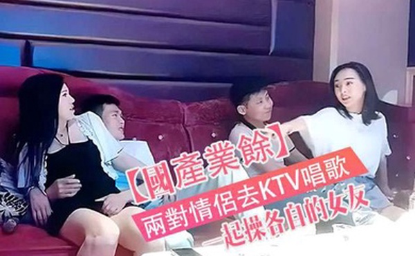 國產真實兩對情侶去KTV唱歌與性節目就是一起操各自的女友