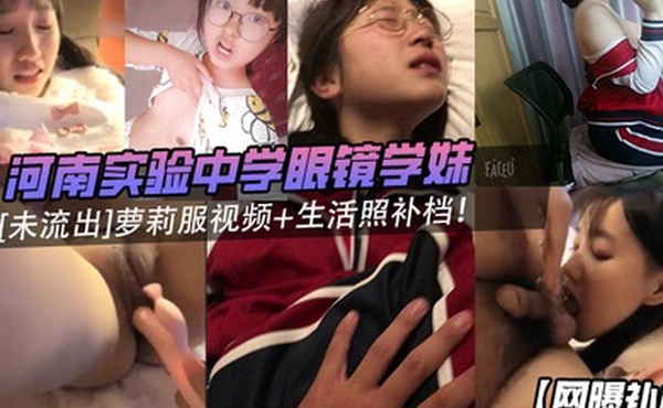网曝补档河南实验中学眼镜学妹未流出萝莉服视频生活照补档