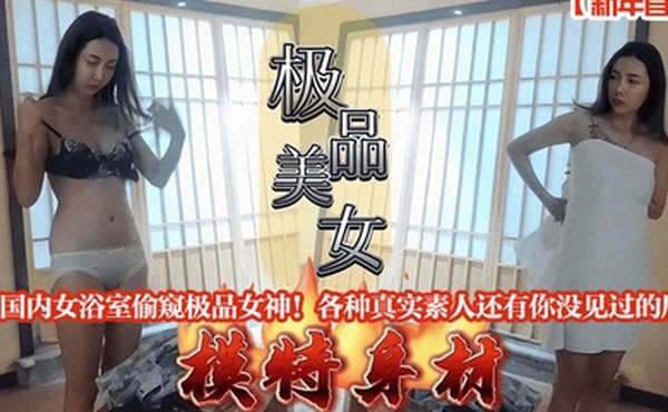 新年首发潜入国内女浴室偷窥极品女神各种真实素人还有你没见过的屁股