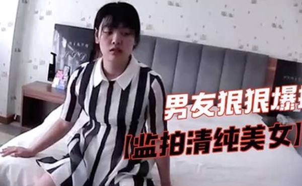 监拍清纯美女脱掉胸罩捂咪咪害羞不让看气的男友狠狠爆插