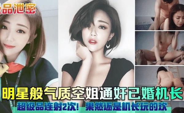 极品泄密明星般气质空姐通奸已婚机长超级品连射2次果然还是机长玩的欢