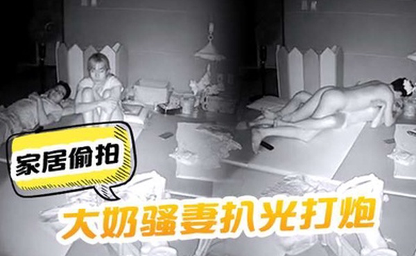 家居偷拍把大奶骚妻扒光打炮呻吟声太刺激了啊啊嚎叫