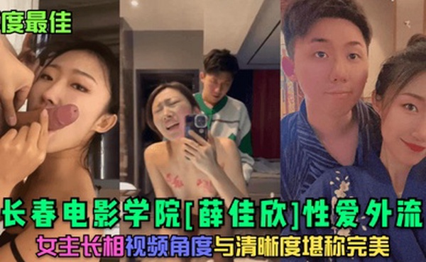 年度最佳长春电影学院薛佳欣性爱外流女主长相视频角度与清晰度堪称完美