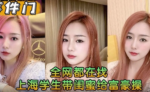 事件门全网都在找上海学生带闺蜜给富豪操求多给点钱花花