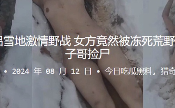 真捡尸情侣雪地激情野战女方竟然被冻死荒野第二天被毛子哥捡尸