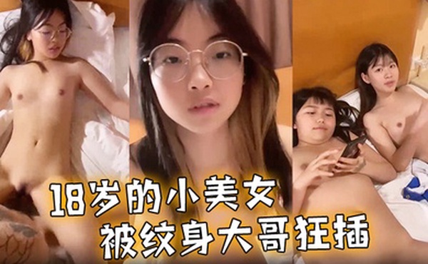 刚满18岁的小美女被纹身大哥狂插