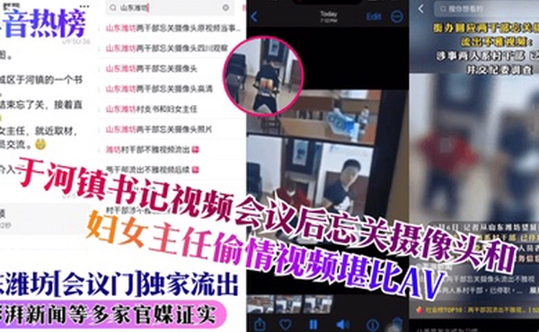 抖音热榜山东潍坊会议门独家流出于河镇书记视频会议后忘关摄像头和妇女主任偷情视频堪比AV澎湃新闻等多家官媒证实