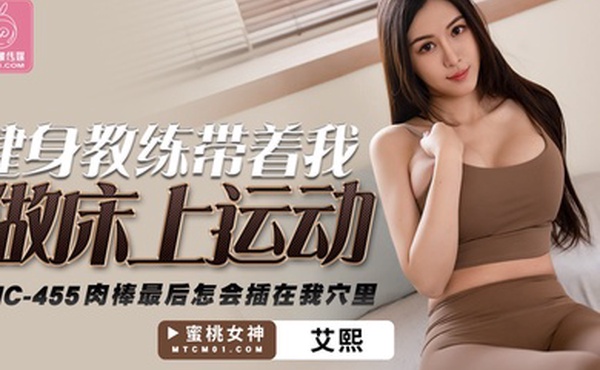 健身教练带着我做床上运动_肉棒最后怎会插到我穴里-艾熙PMC-455