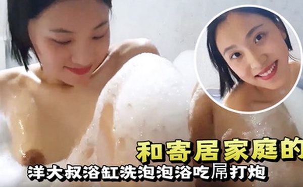 和寄居家庭的洋大叔浴缸洗泡泡浴吃屌打炮