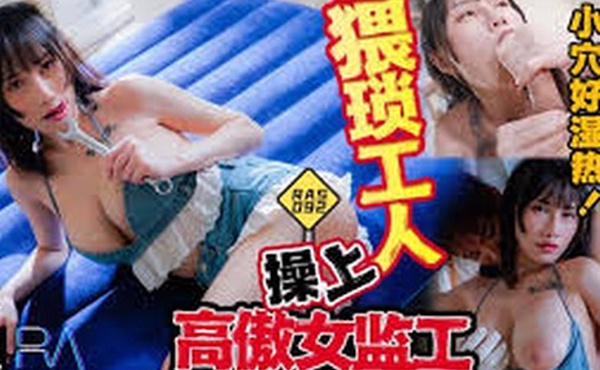 蔣佑怡猥琐工人操上高傲女监工_乳不巨何以还得了债