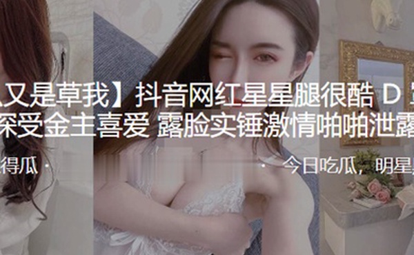 抖.音网红.星星.腿很酷D罩.杯.大奶深.受金主.喜爱露..脸实锤激情啪啪泄.露