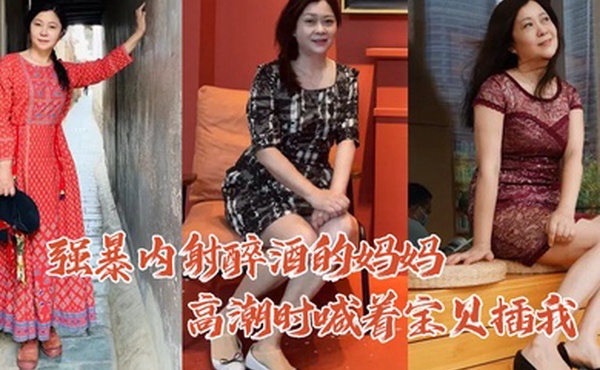 母子乱伦强暴内射醉酒的妈妈高潮时喊着宝贝插我毛毛居然是白色的