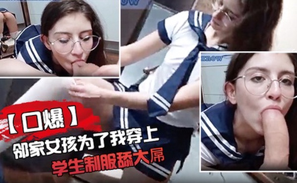 口爆邻家女孩为了我穿上学生制服舔大屌气氛到点射嘴里